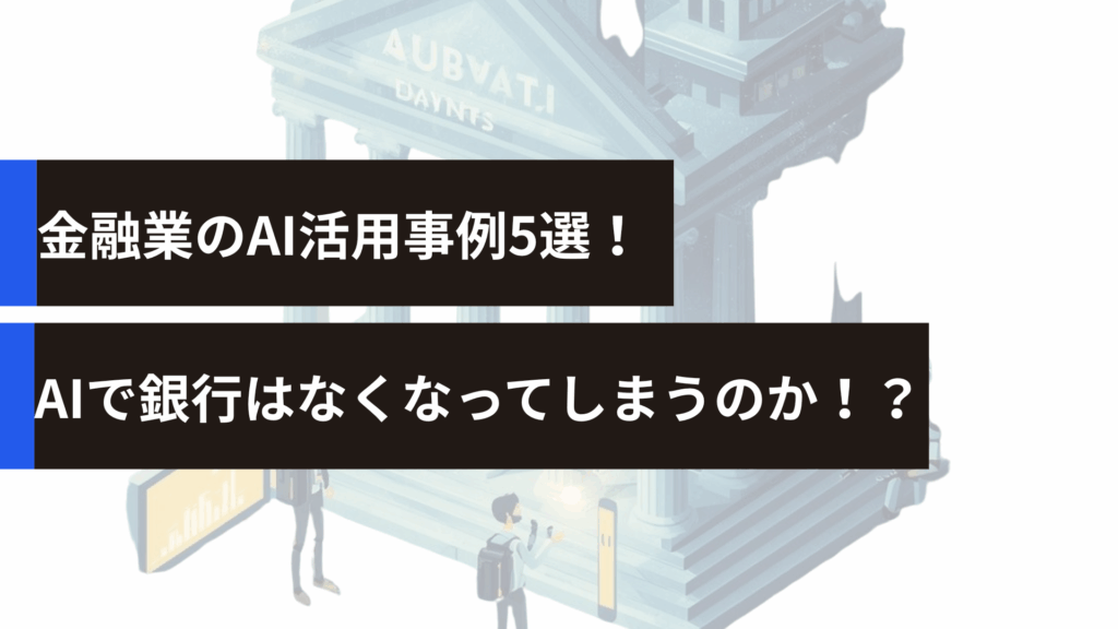 金融業のAI活用事例5選！AIで銀行はなくなってしまうのか！？
